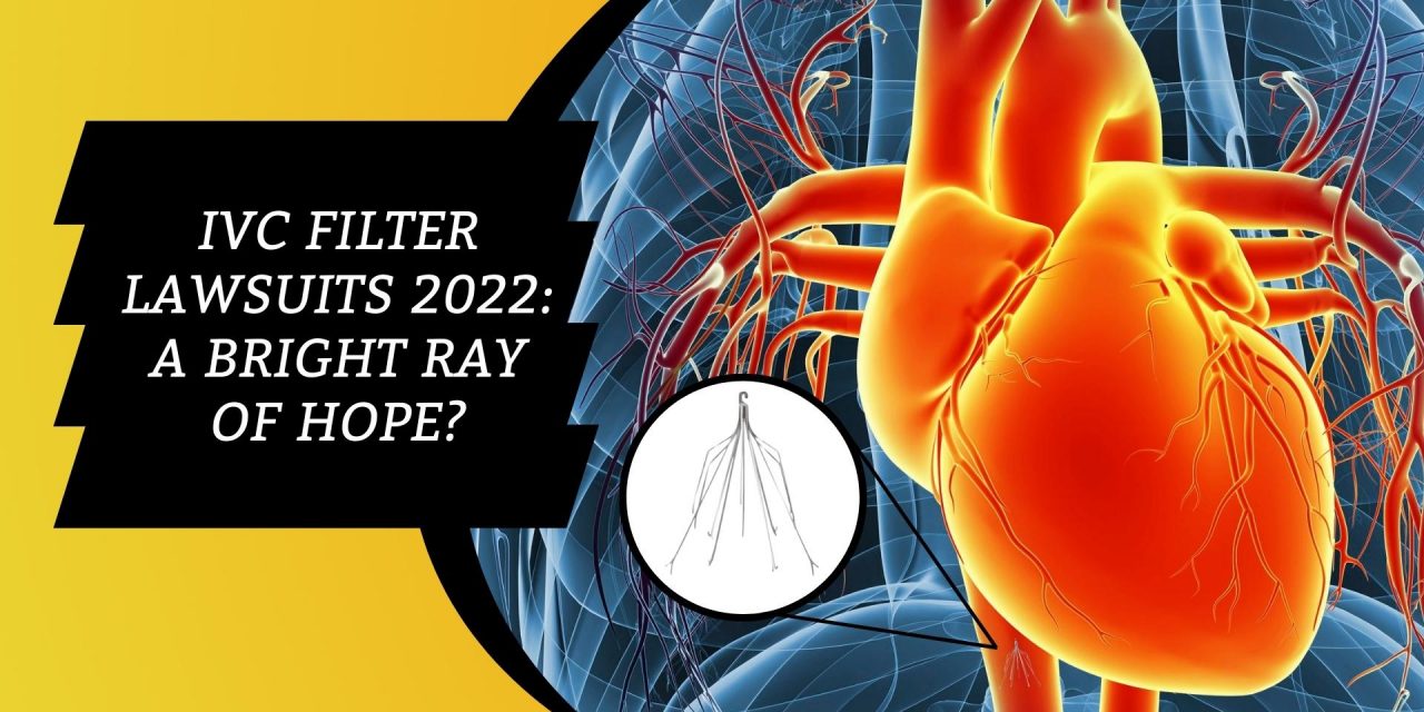 IVC Filter Lawsuits 2022: A Bright Ray of Hope?