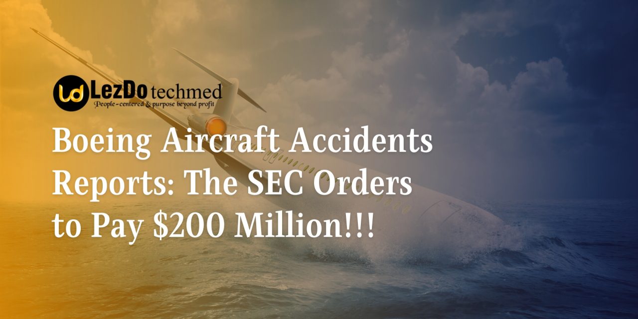 Boeing Aircraft Accidents Reports: The SEC Orders to Pay $200 Million!!