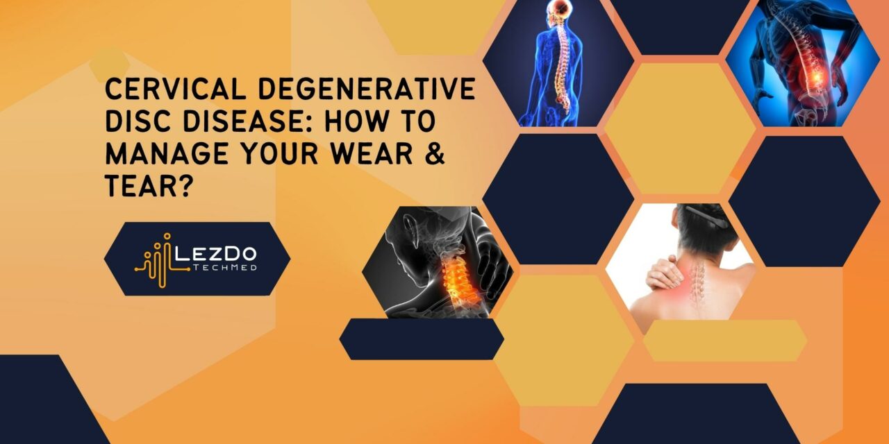 Cervical Degenerative Disc Disease: How to Manage Your Wear & Tear?