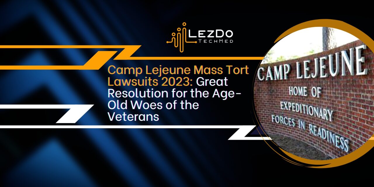 Camp Lejeune Mass Tort Lawsuits 2023: Great Resolution for the Age-Old Woes of the Veterans